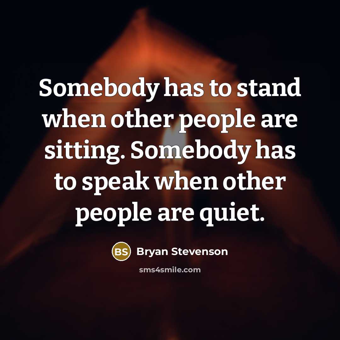 “Somebody has to stand when other people are sitting. Somebody…” quote by Bryan Stevenson