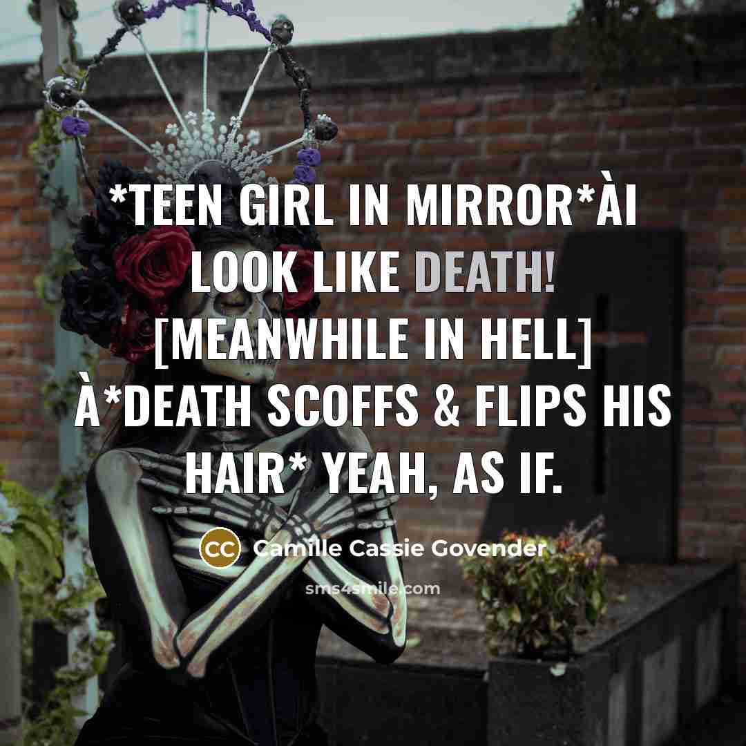 “*Teen girl in mirror*àI look like death! [Meanwhile in Hell]…” quote by Camille Cassie Govender