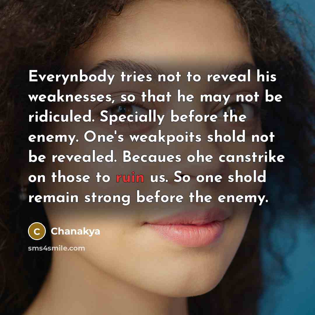 “Everynbody tries not to reveal his weaknesses, so that he…” quote by Chanakya