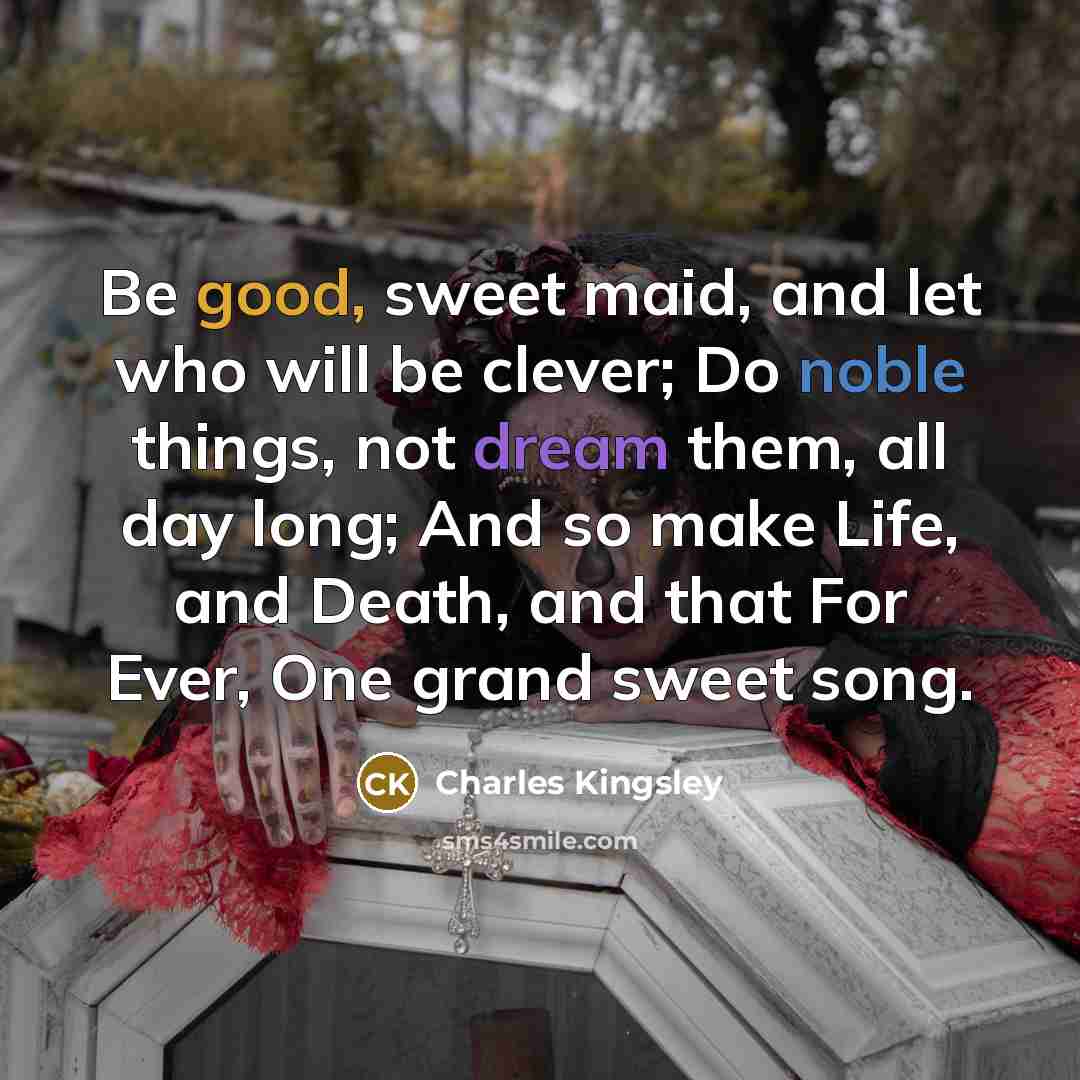 “Be good, sweet maid, and let who will be clever;…” quote by Charles Kingsley