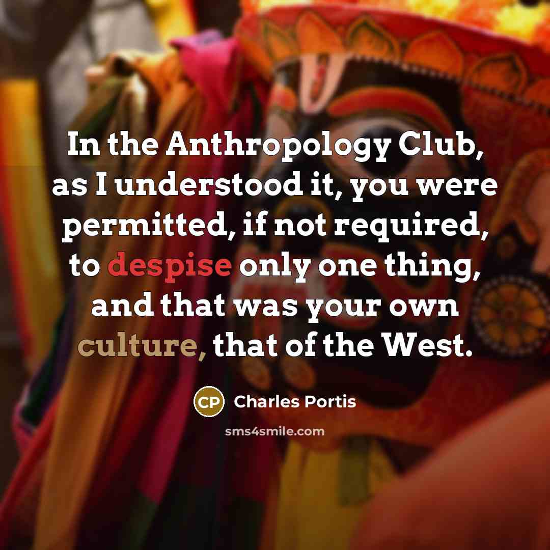“In the Anthropology Club, as I understood it, you were…” quote by Charles Portis