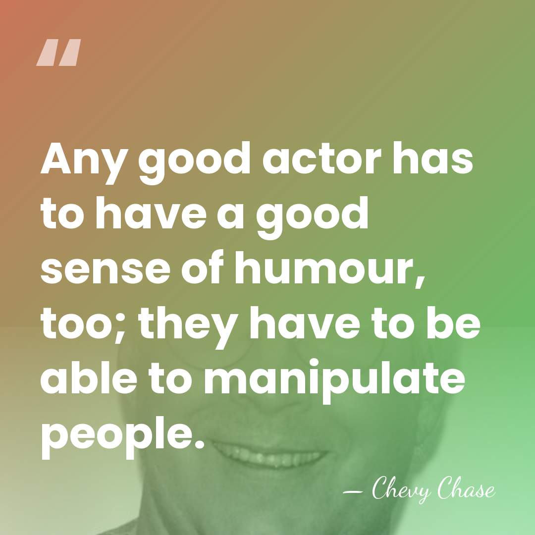 Any good actor has to have a good sense of humour, too;&hellip; - Chevy Chase