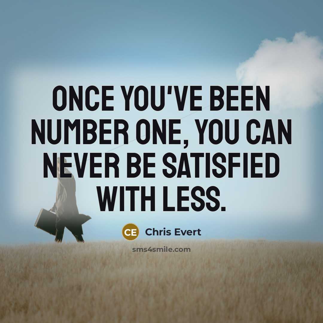“Once you've been number one, you can never be satisfied…” quote by Chris Evert