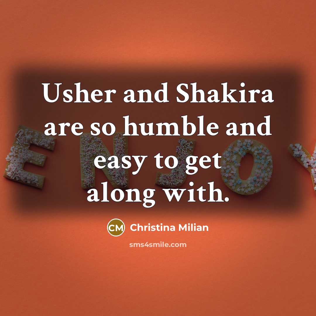 “Usher and Shakira are so humble and easy to get…” quote by Christina Milian