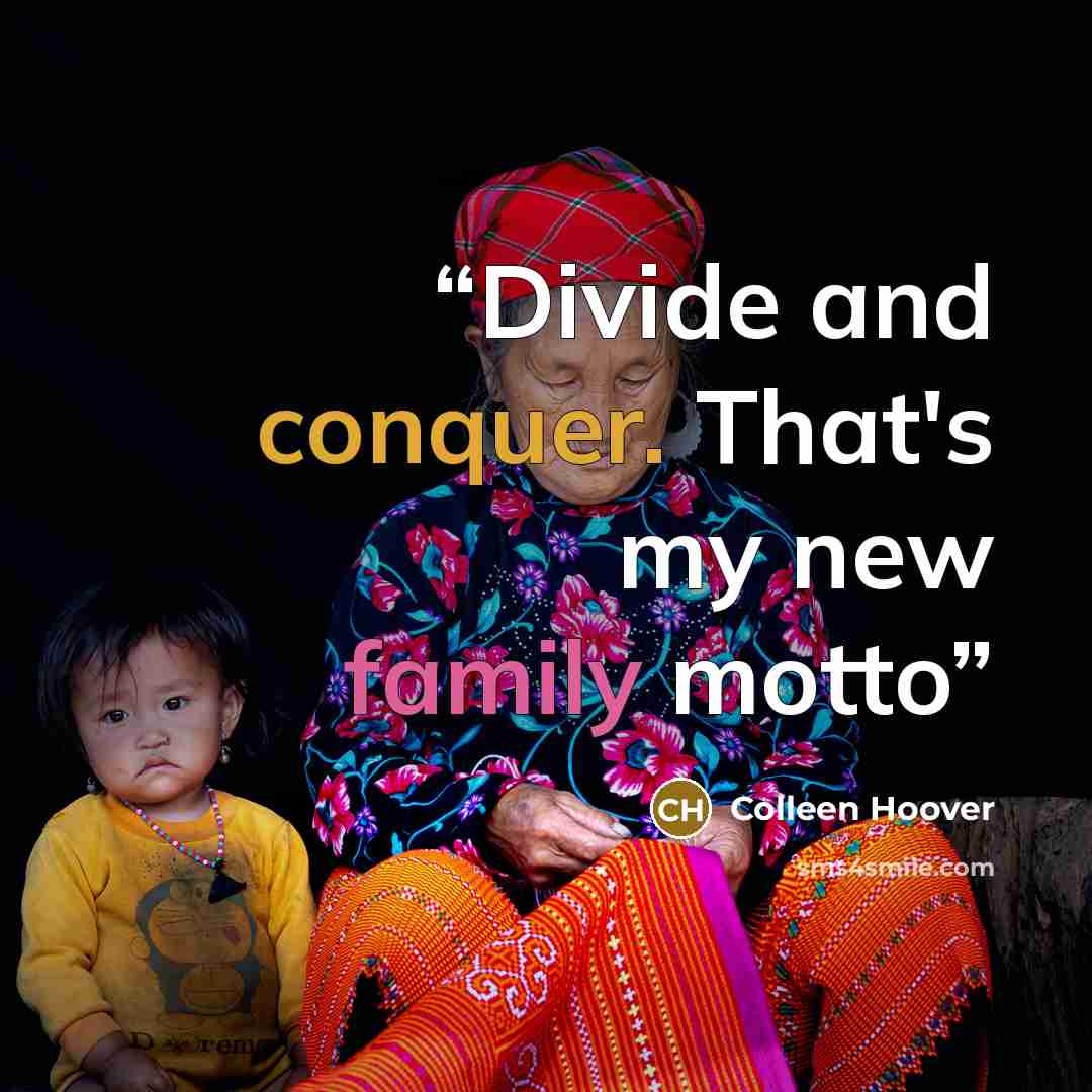 “Divide and conquer. That's my new family motto” quote by Colleen Hoover