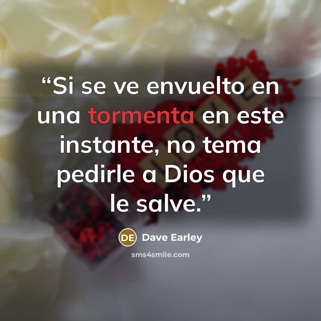 “Si se ve envuelto en una tormenta en este instante, no tema pedirle a Dios que le salve.” quote by Dave Earley