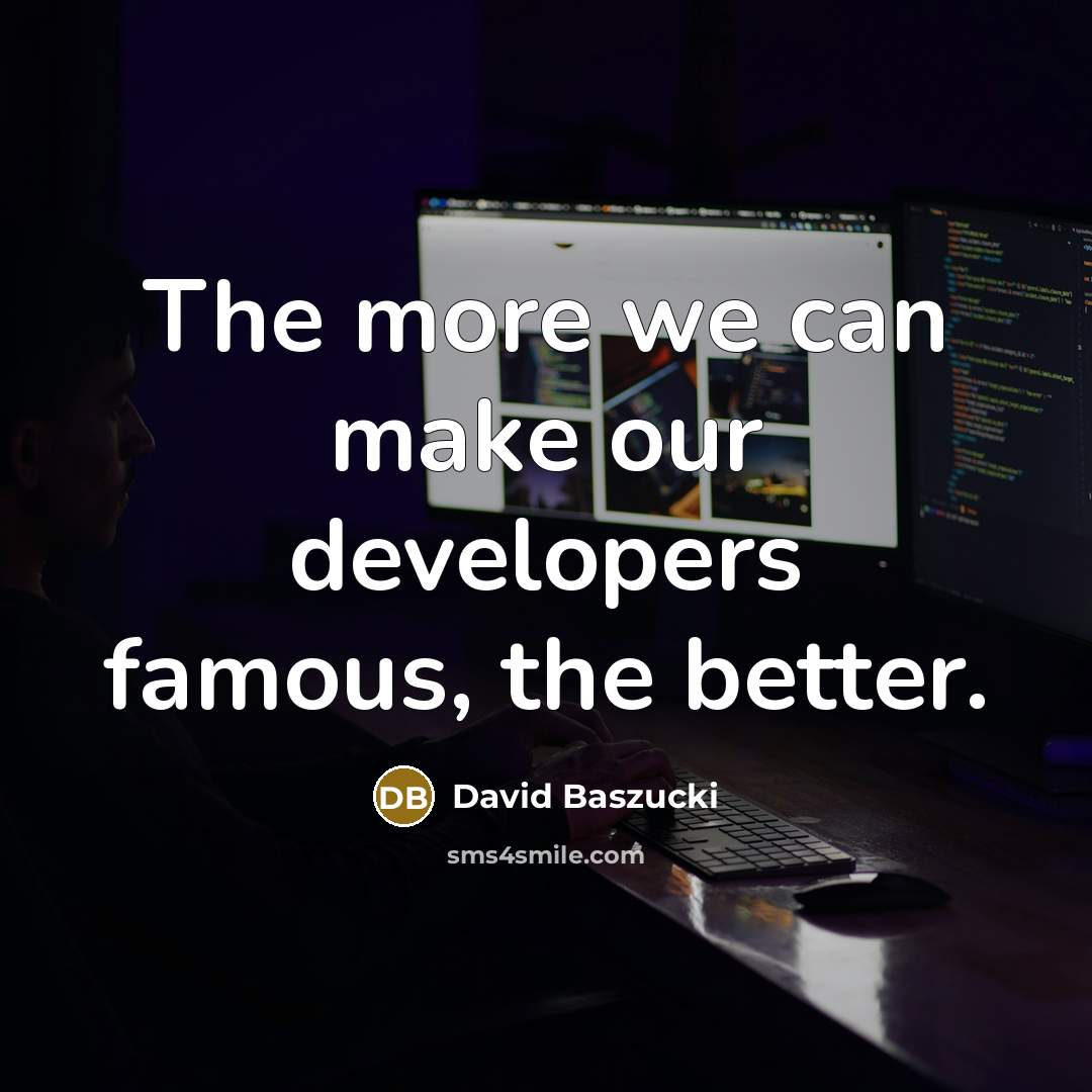 “The more we can make our developers famous, the better.…” quote by David Baszucki