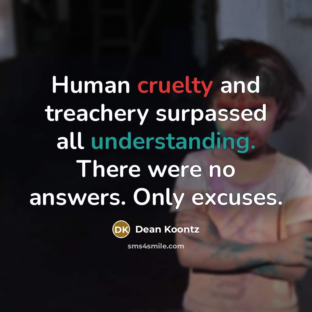 “Human cruelty and treachery surpassed all understanding. There were no…” quote by Dean Koontz
