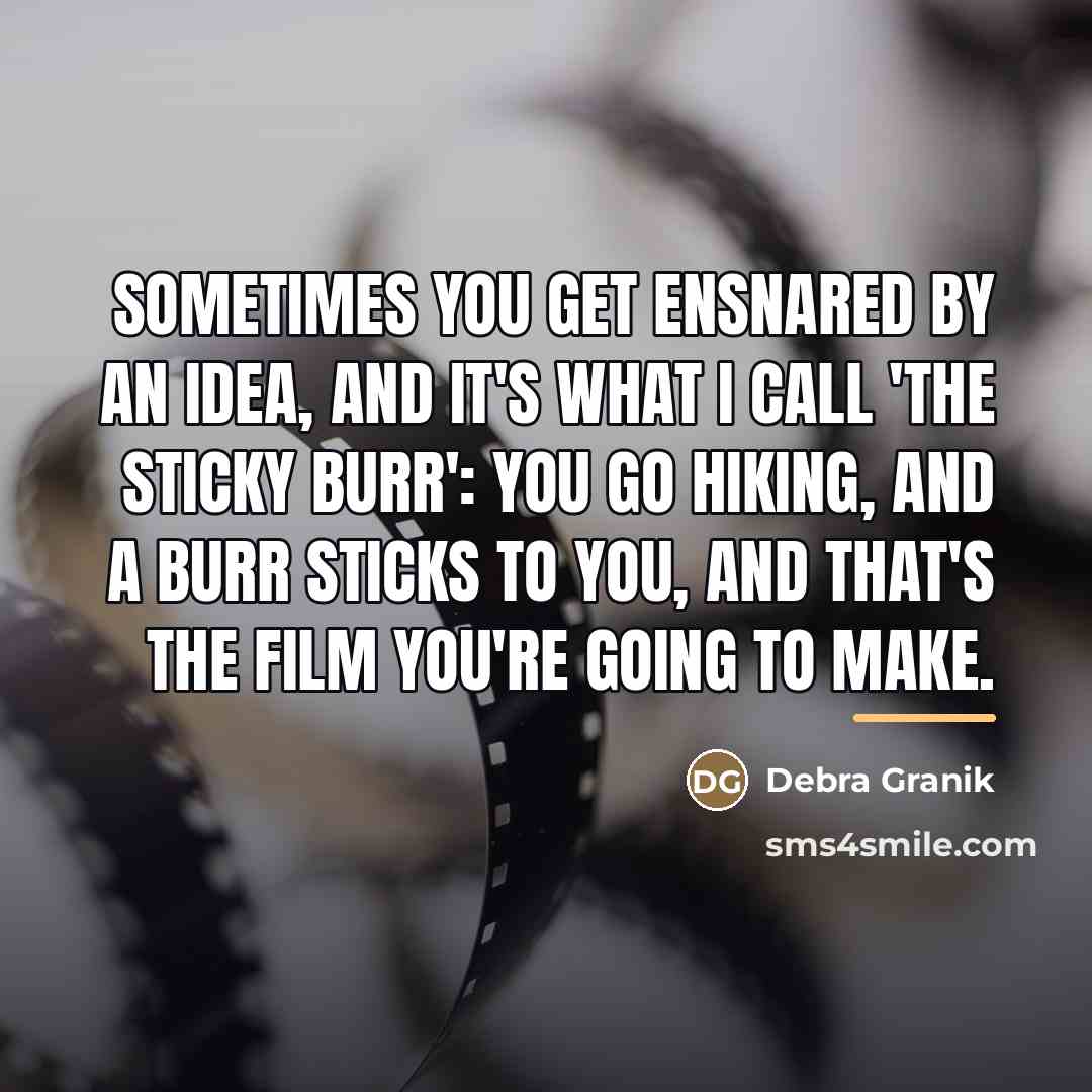 “Sometimes you get ensnared by an idea, and it's what…” quote by Debra Granik