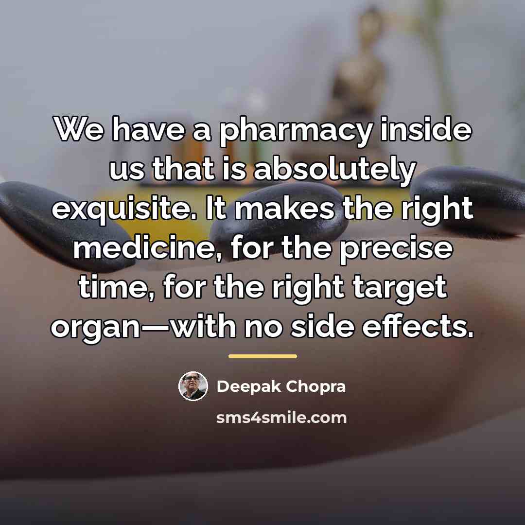 “We have a pharmacy inside us that is absolutely exquisite.…” quote by Deepak Chopra