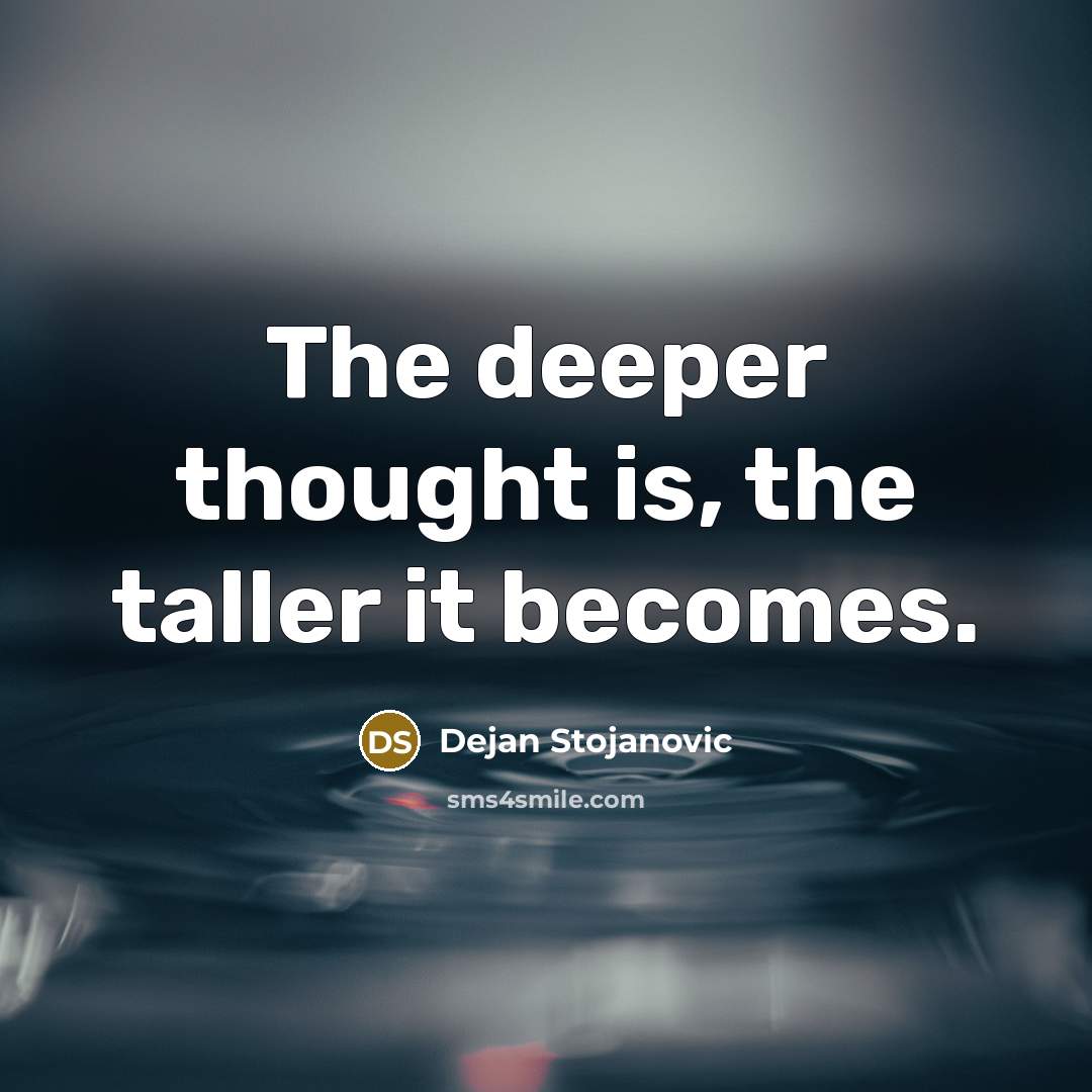 “The deeper thought is, the taller it becomes.…” quote by Dejan Stojanovic