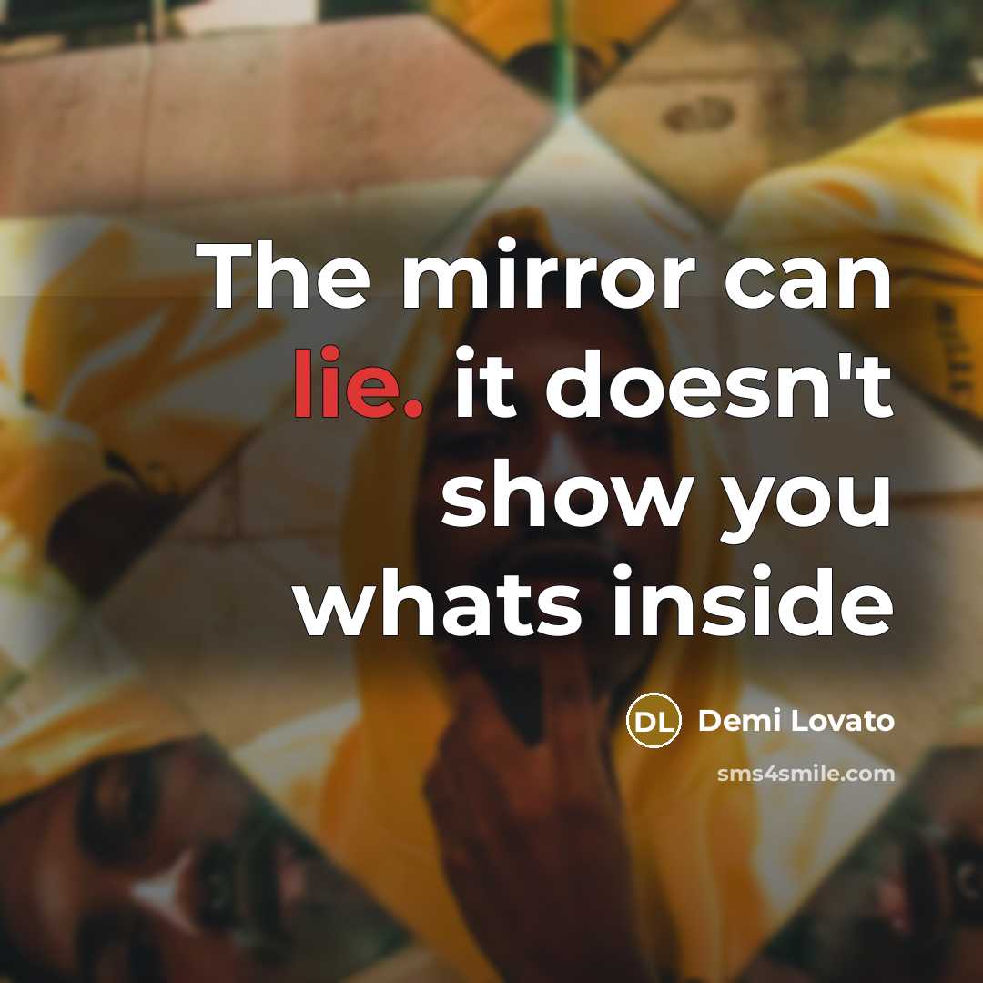 “The mirror can lie. it doesn't show you whats inside…” quote by Demi Lovato