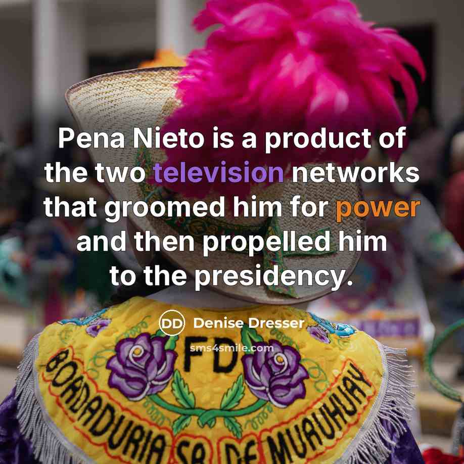“Pena Nieto is a product of the two television networks…” quote by Denise Dresser