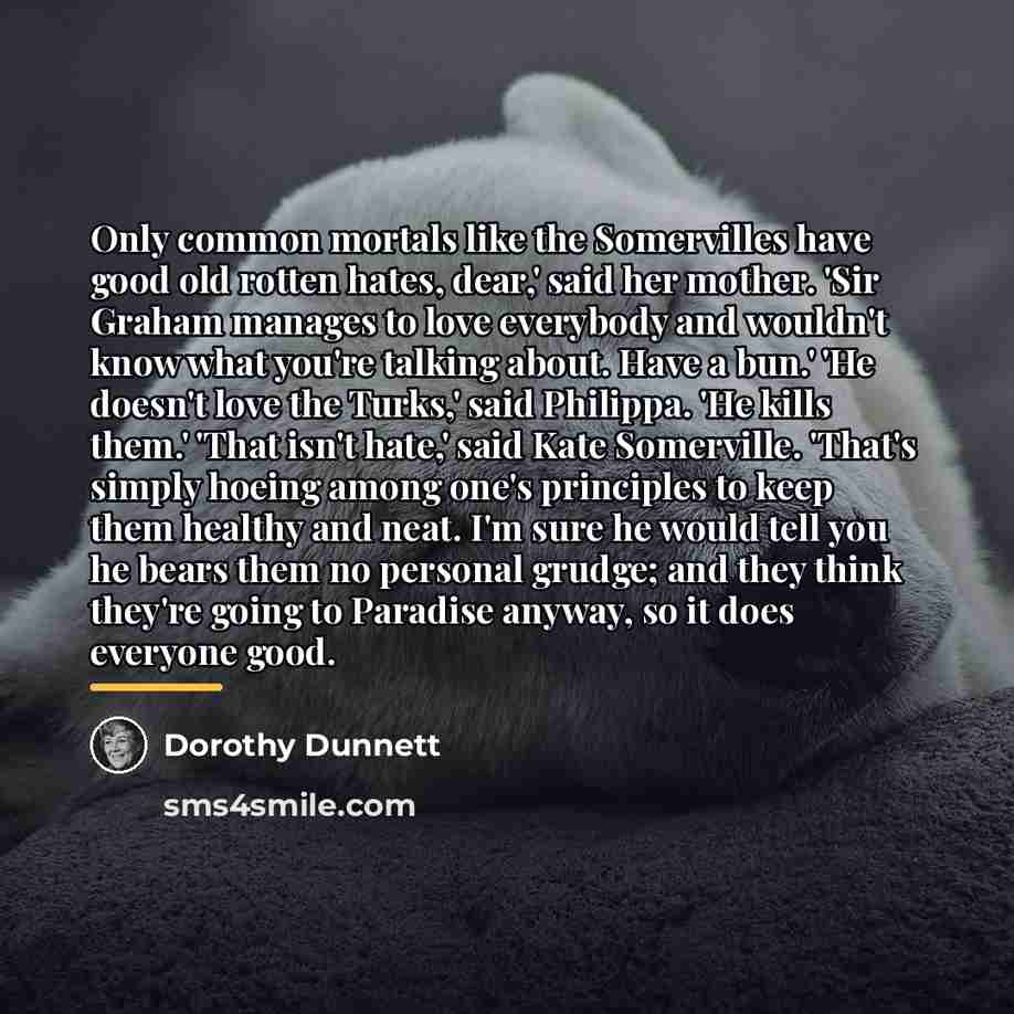 “Only common mortals like the Somervilles have good old rotten…” quote by Dorothy Dunnett