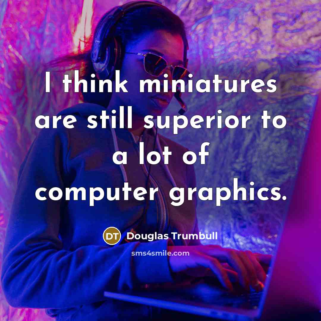 “I think miniatures are still superior to a lot of…” quote by Douglas Trumbull
