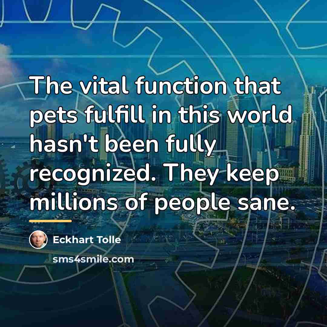 “The vital function that pets fulfill in this world hasn't…” quote by Eckhart Tolle