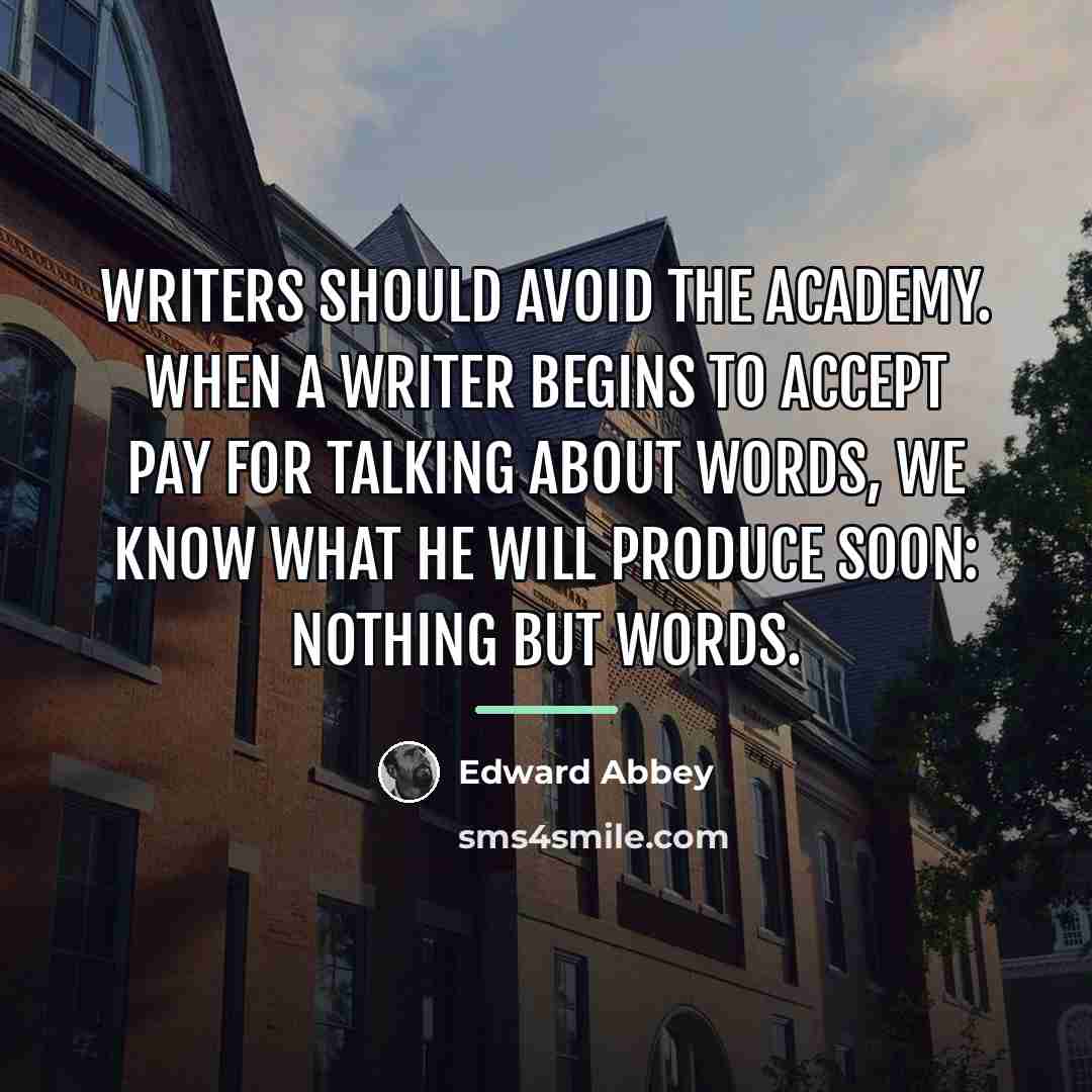 “Writers should avoid the academy. When a writer begins to…” quote by Edward Abbey