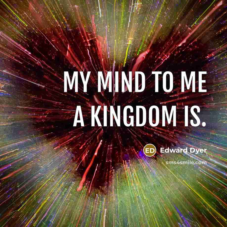 “My Mind To Me a Kingdom Is.…” quote by Edward Dyer