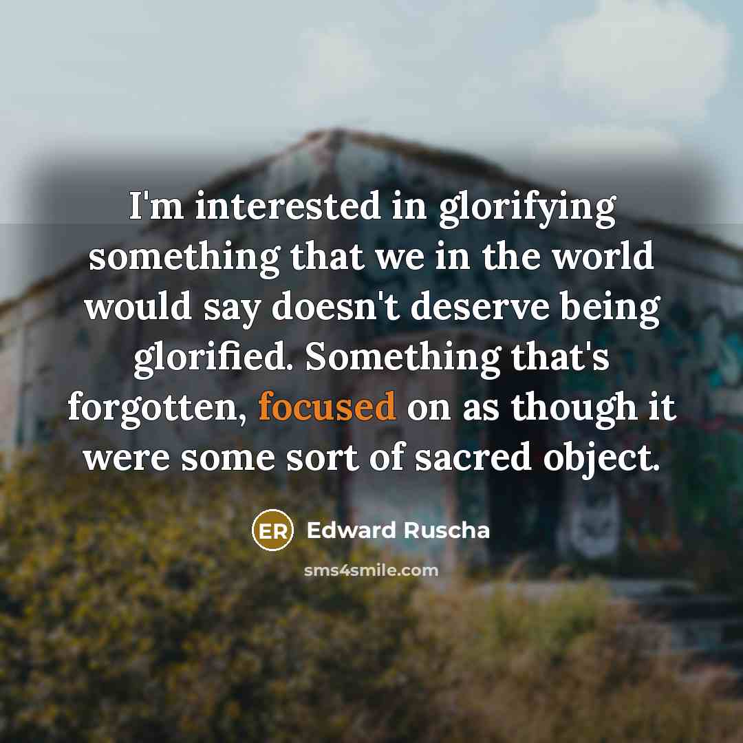 “I'm interested in glorifying something that we in the world…” quote by Edward Ruscha