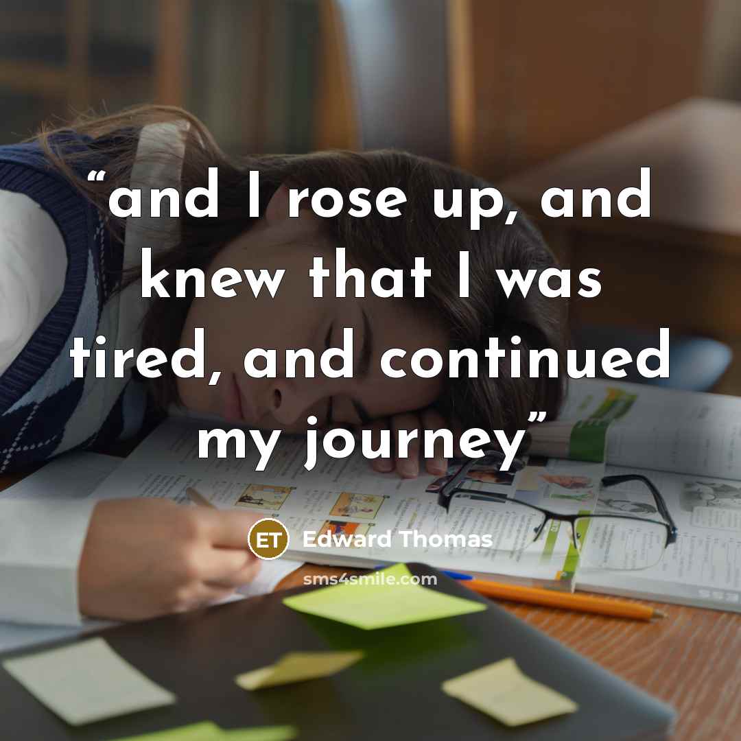 “and I rose up, and knew that I was tired, and continued my journey” quote by Edward Thomas