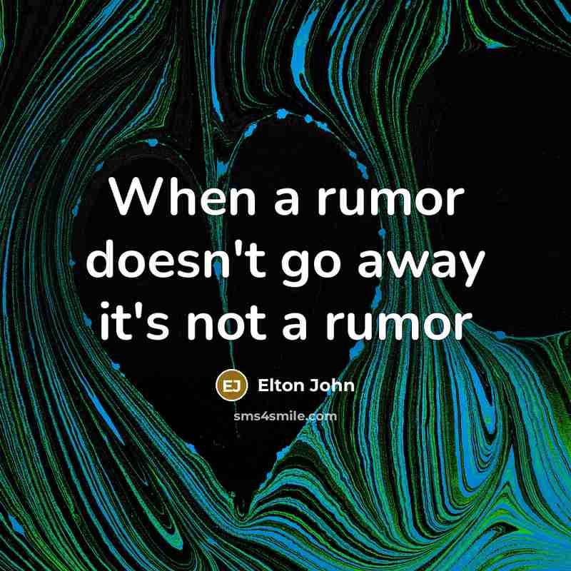 “When a rumor doesn't go away it's not a rumor…” quote by Elton John