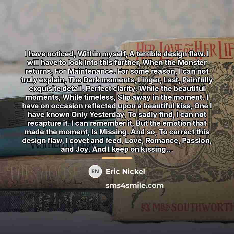 “I have noticed, Within myself, A terrible design flaw. I…” quote by Eric Nickel