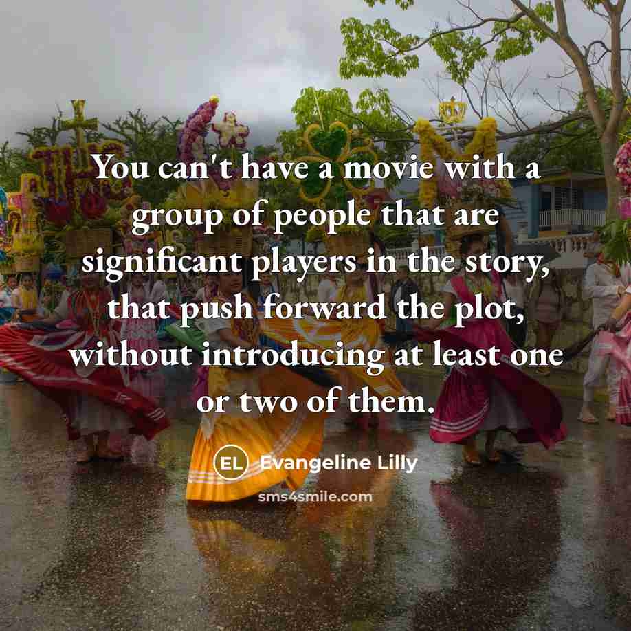 “You can't have a movie with a group of people…” quote by Evangeline Lilly