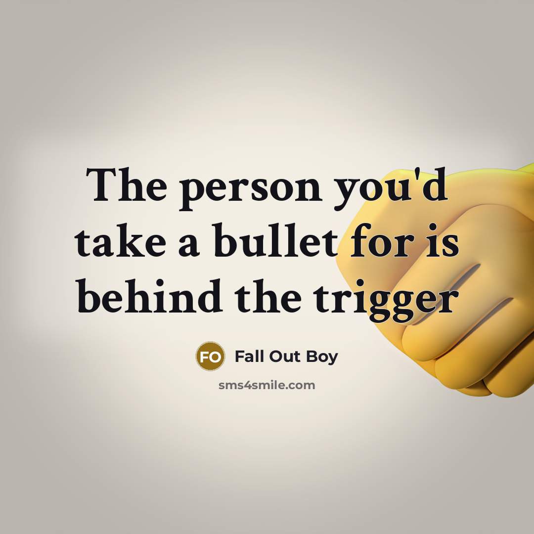 “The person you'd take a bullet for is behind the…” quote by Fall Out Boy