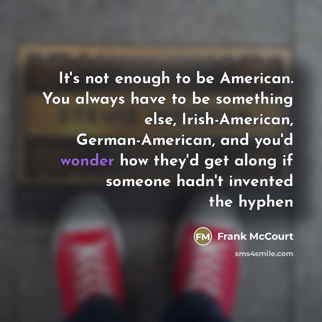 “It's not enough to be American. You always have to…” quote by Frank McCourt