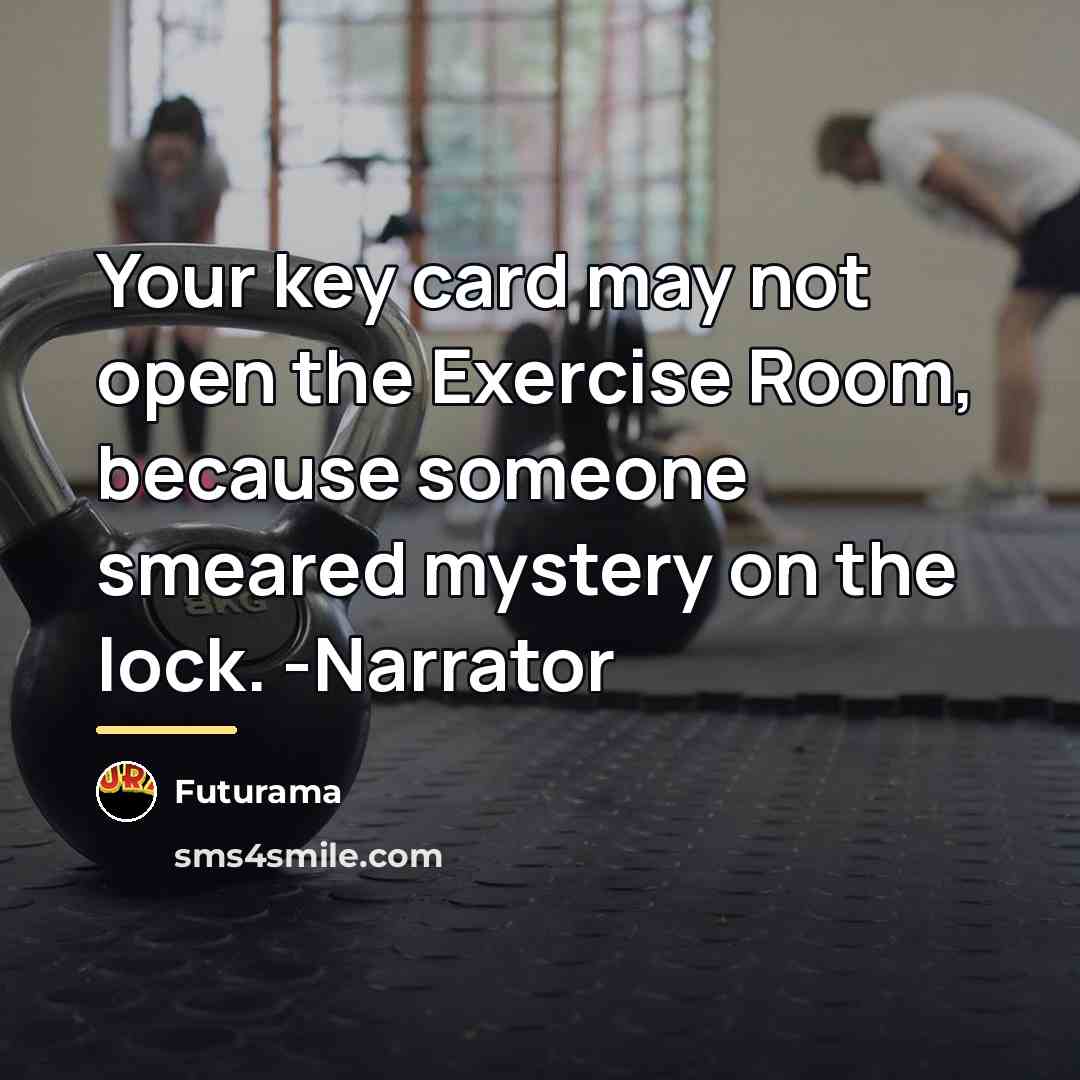 “Your key card may not open the Exercise Room, because…” quote by Futurama