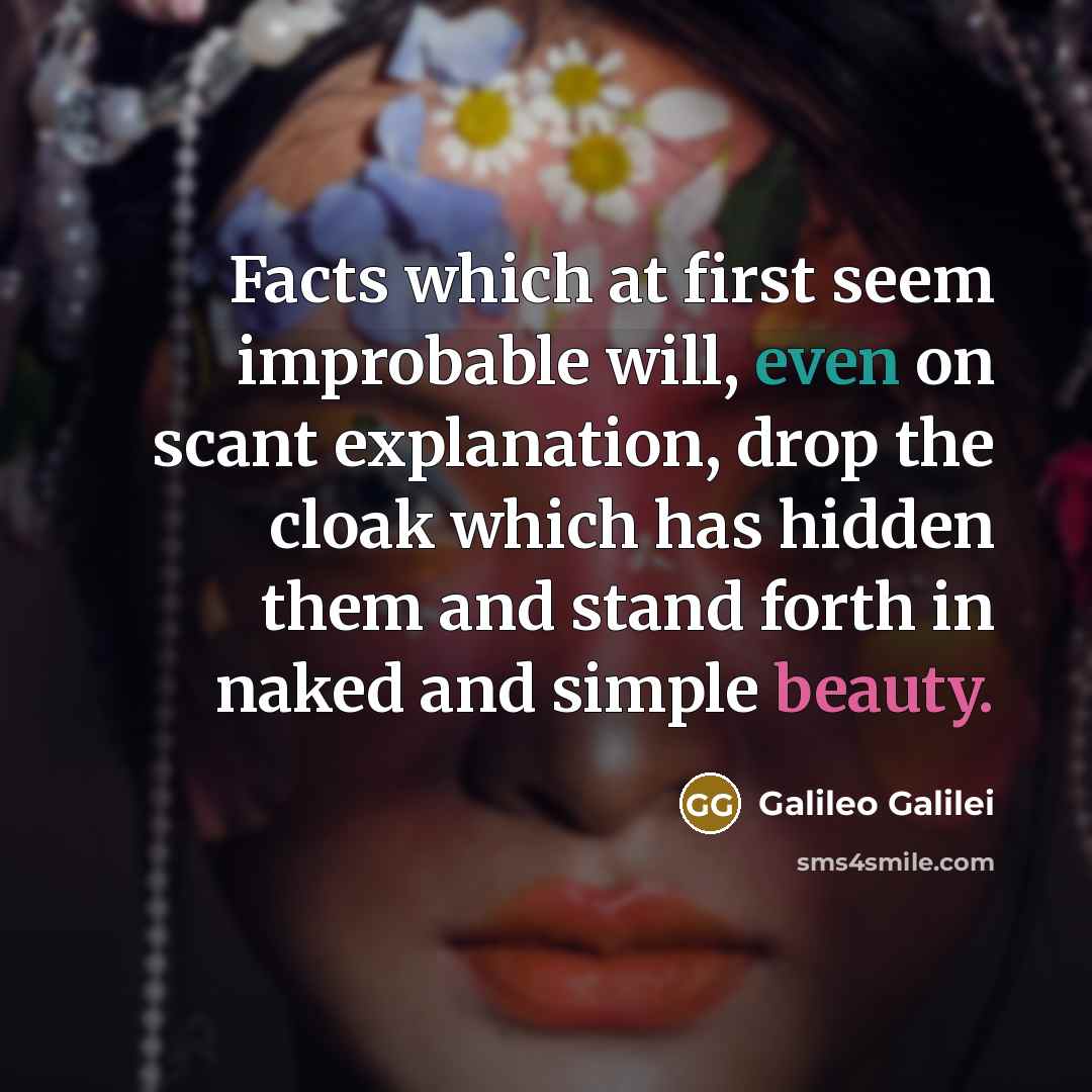 “Facts which at first seem improbable will, even on scant…” quote by Galileo Galilei