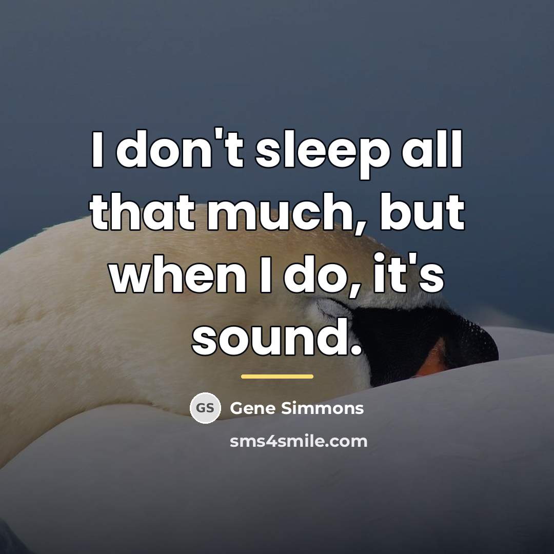 “I don't sleep all that much, but when I do,…” quote by Gene Simmons