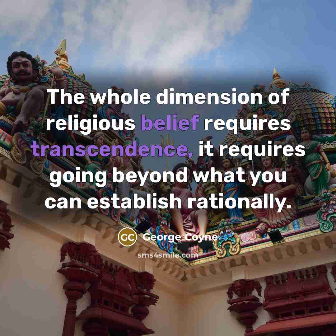 “The whole dimension of religious belief requires transcendence, it requires…” quote by George Coyne