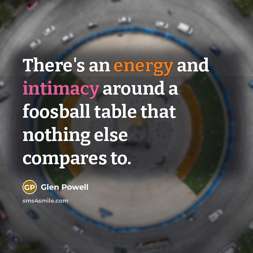“There's an energy and intimacy around a foosball table that…” quote by Glen Powell
