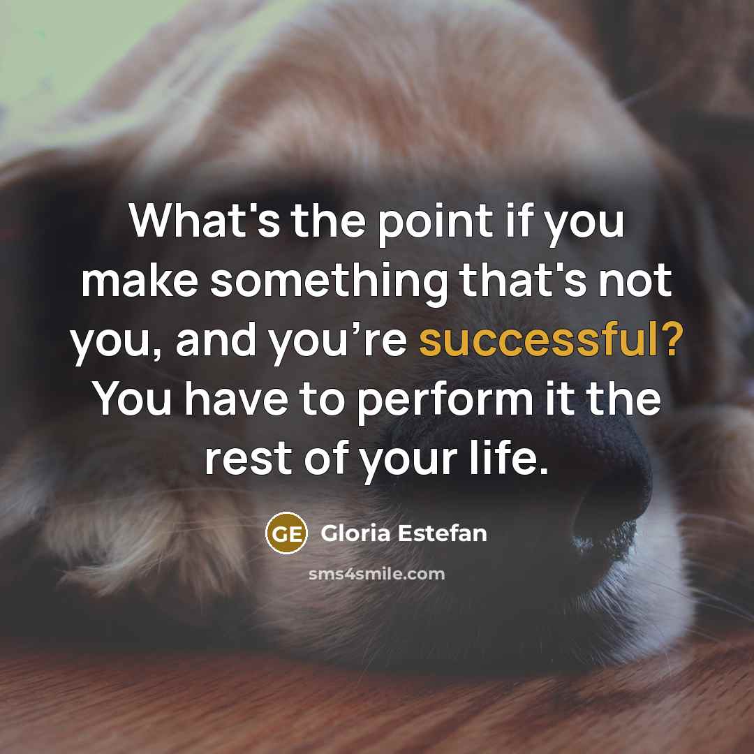 “What's the point if you make something that's not you,…” quote by Gloria Estefan