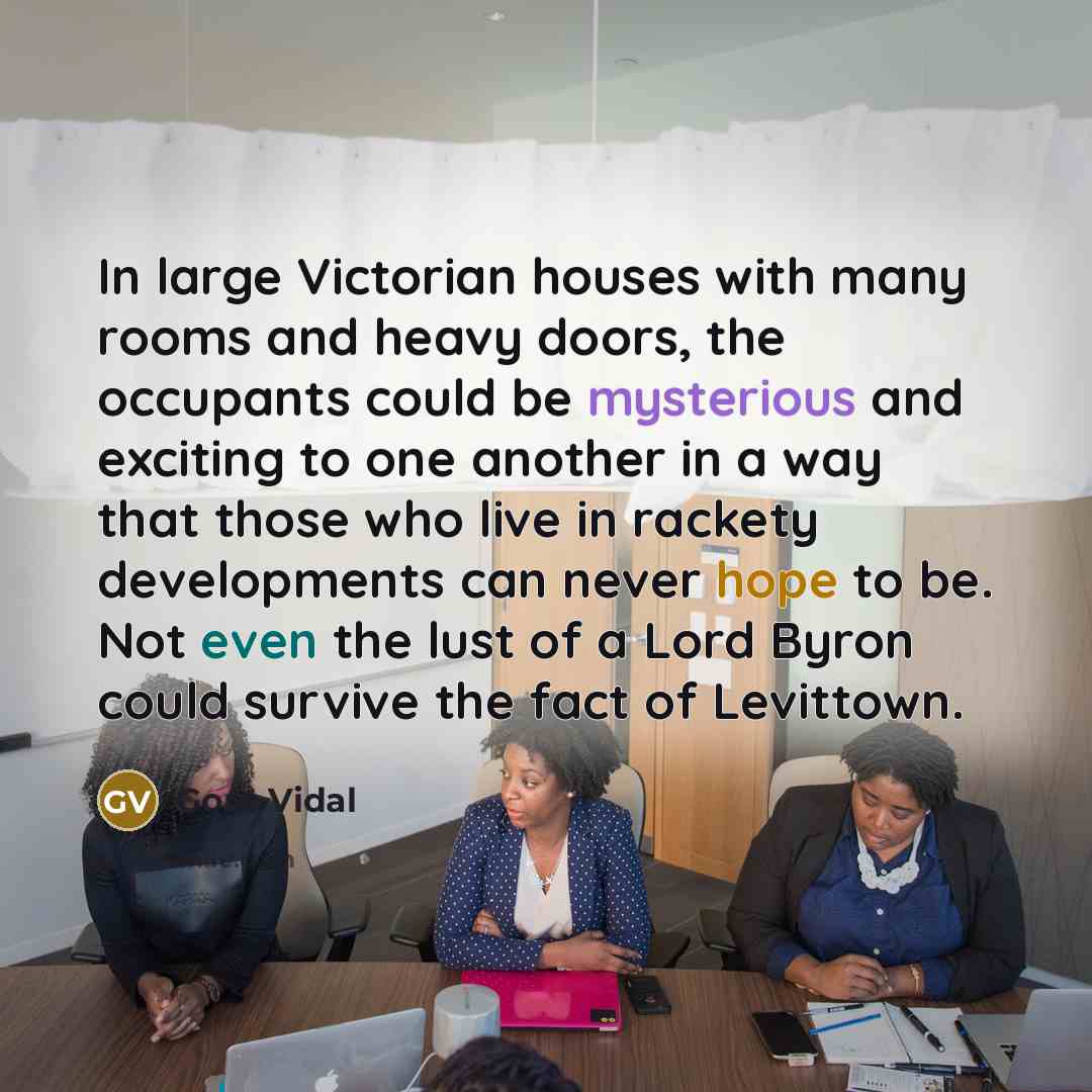 “In large Victorian houses with many rooms and heavy doors,…” quote by Gore Vidal