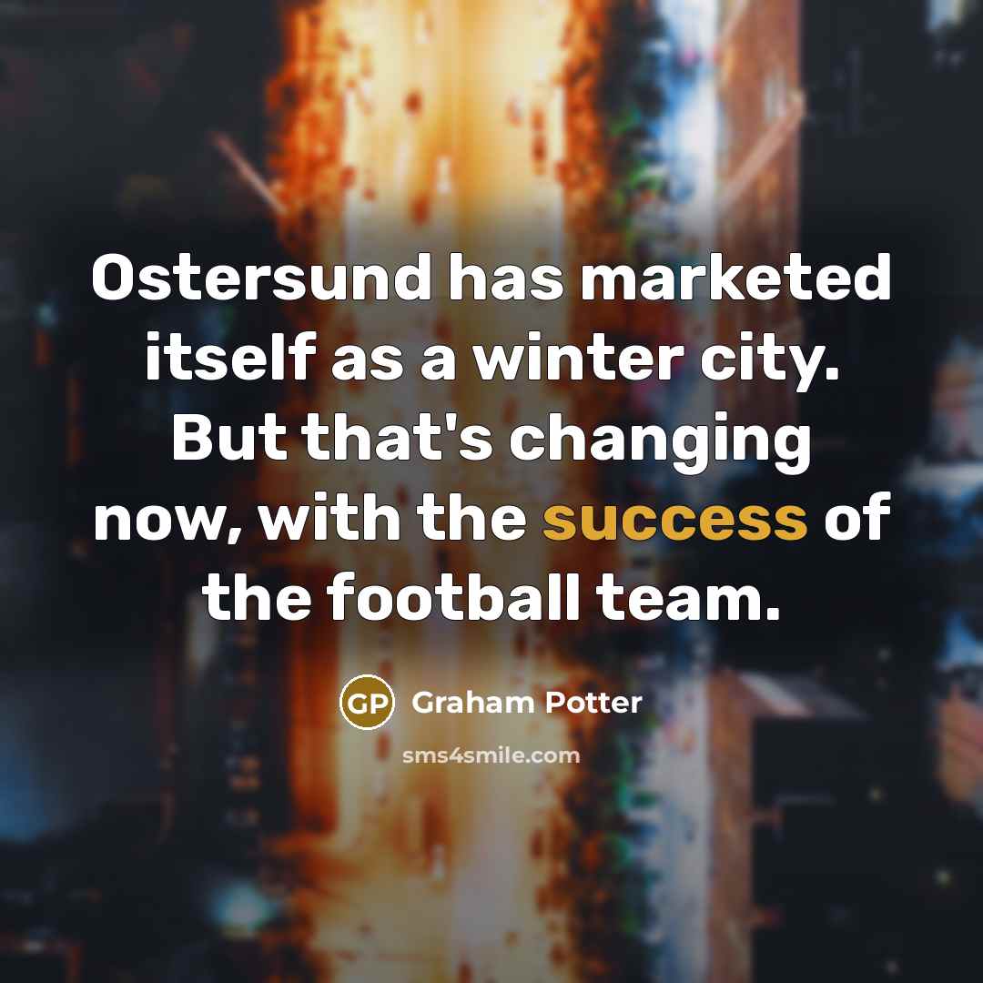 “Ostersund has marketed itself as a winter city. But that's…” quote by Graham Potter