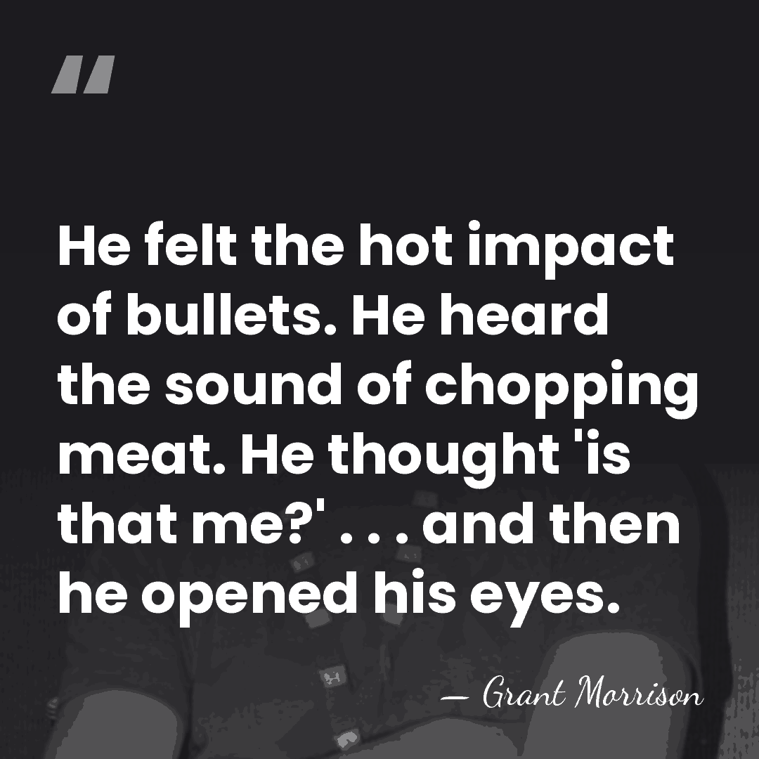 He felt the hot impact of bullets. He heard the sound of&hellip; - Grant Morrison