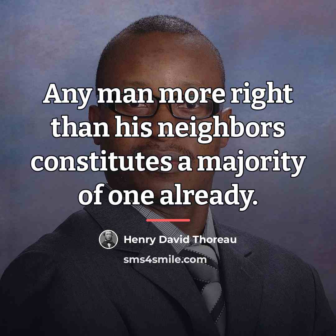 “Any man more right than his neighbors constitutes a majority…” quote by Henry David Thoreau