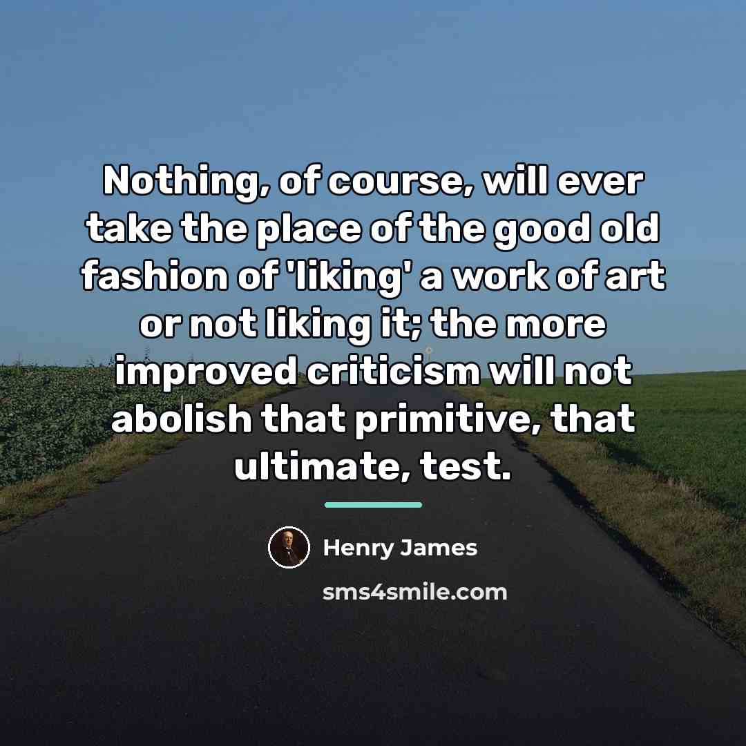 “Nothing, of course, will ever take the place of the…” quote by Henry James