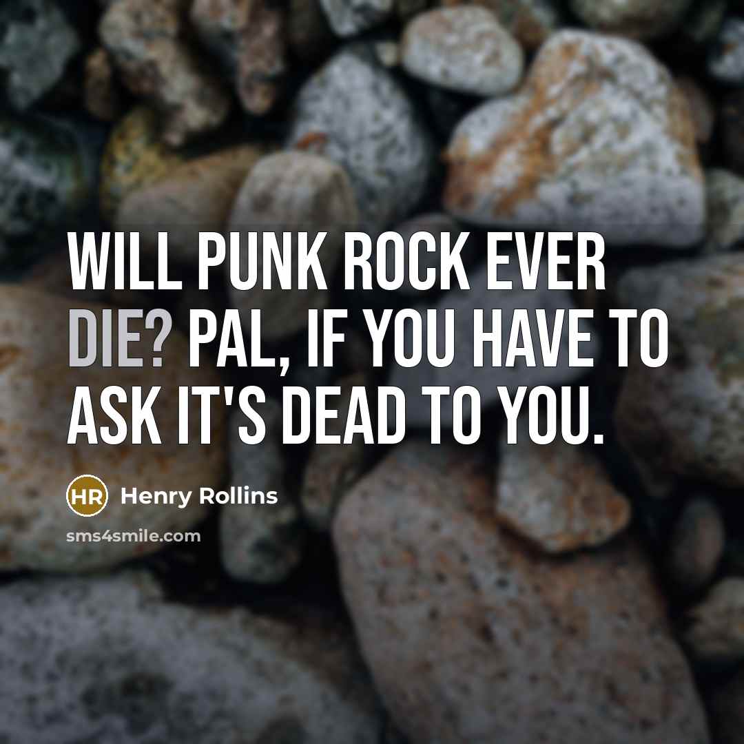 “Will punk rock ever die? Pal, if you have to…” quote by Henry Rollins