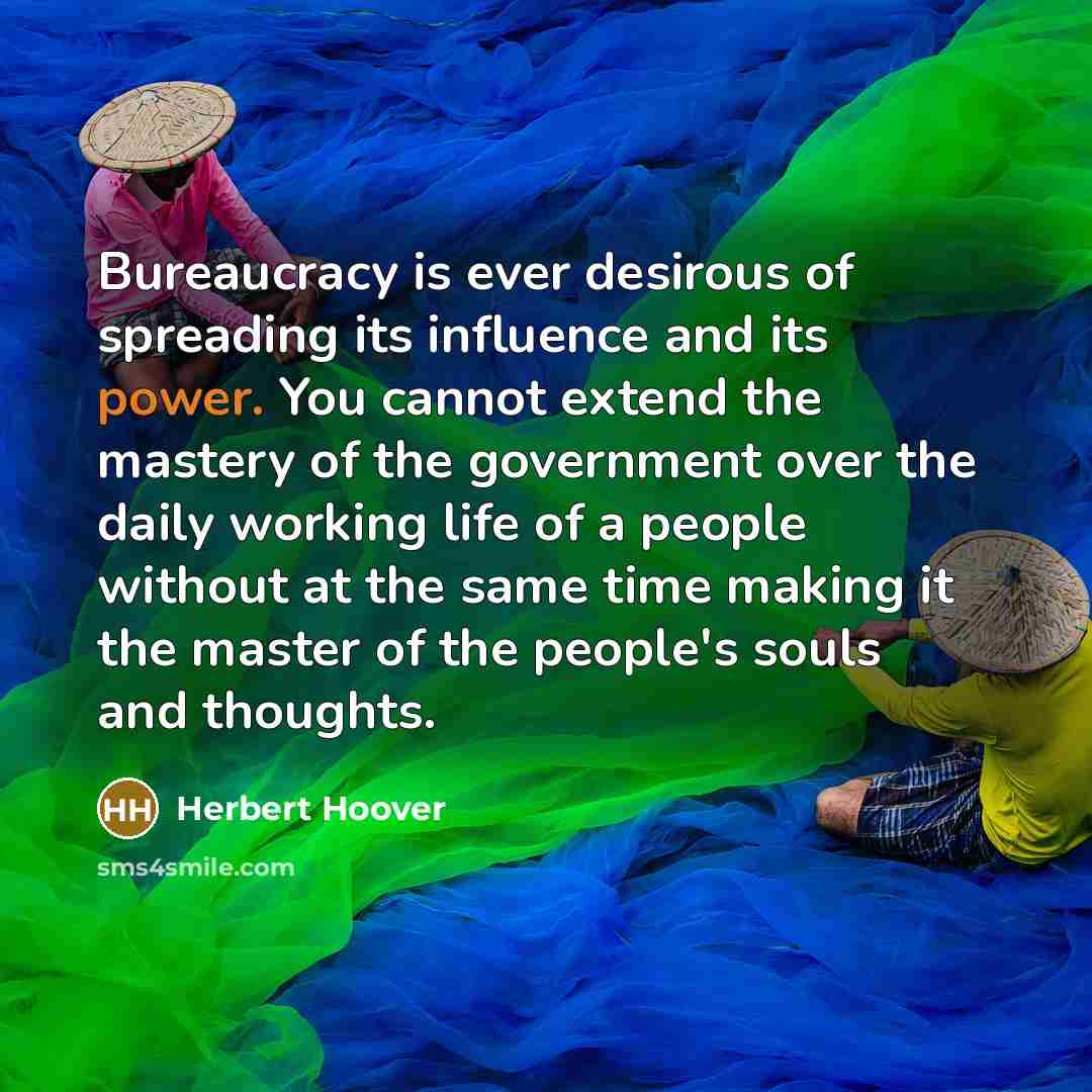 “Bureaucracy is ever desirous of spreading its influence and its…” quote by Herbert Hoover