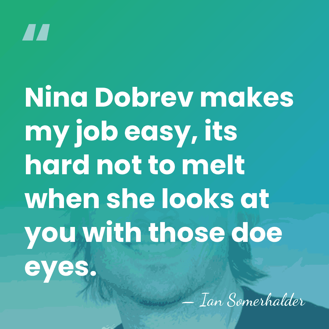 Nina Dobrev makes my job easy, its hard not to melt when&hellip; - Ian Somerhalder