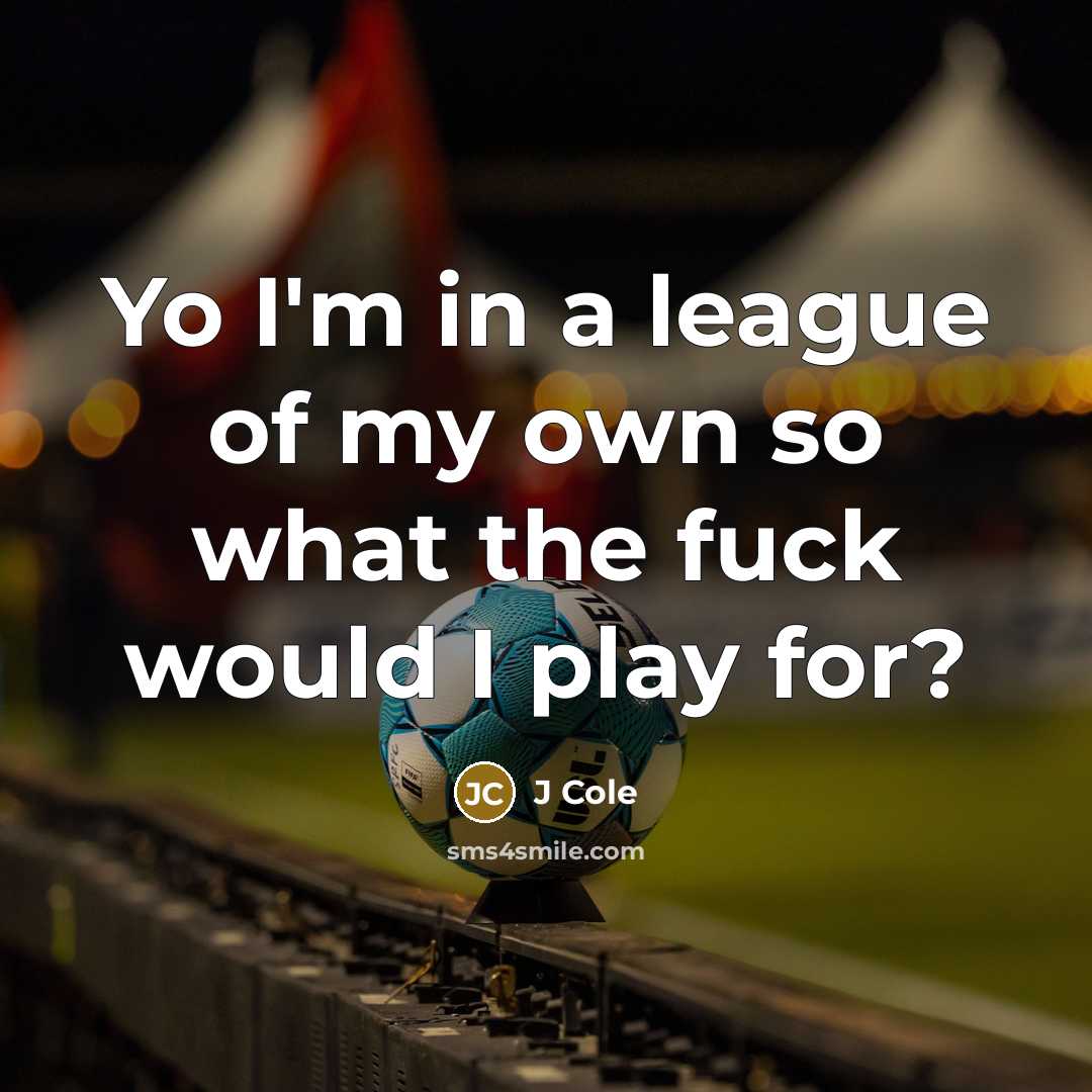 “Yo I'm in a league of my own so what…” quote by J Cole
