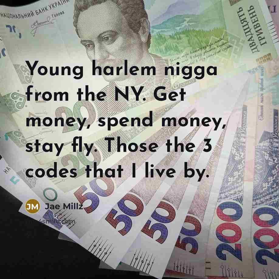 “Young harlem nigga from the NY. Get money, spend money, stay fly. Those the 3 codes that I live by.” quote by Jae Millz