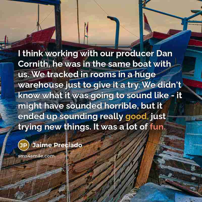 “I think working with our producer Dan Cornith, he was…” quote by Jaime Preciado