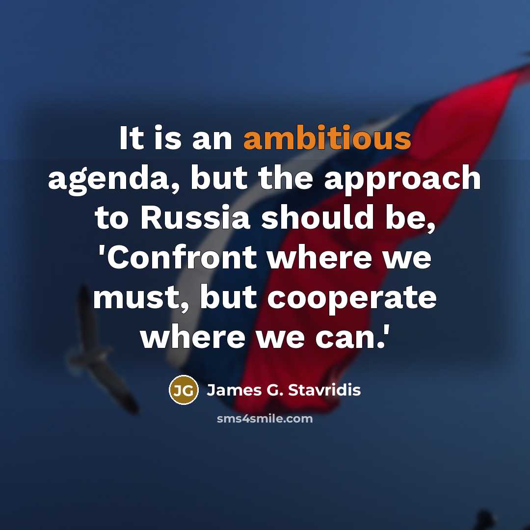 “It is an ambitious agenda, but the approach to Russia…” quote by James G. Stavridis