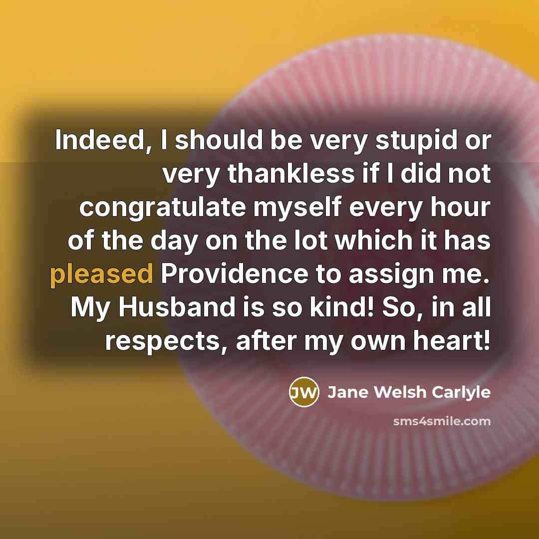 “Indeed, I should be very stupid or very thankless if…” quote by Jane Welsh Carlyle