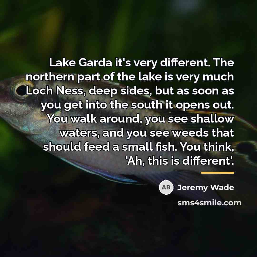 “Lake Garda it's very different. The northern part of the…” quote by Jeremy Wade