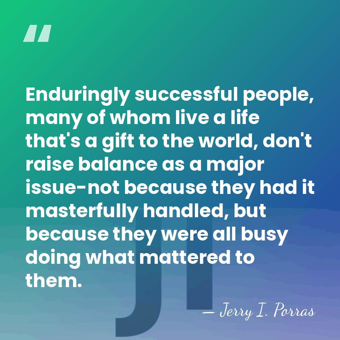 Enduringly successful people, many of whom live a life that's a gift&hellip; - Jerry I. Porras